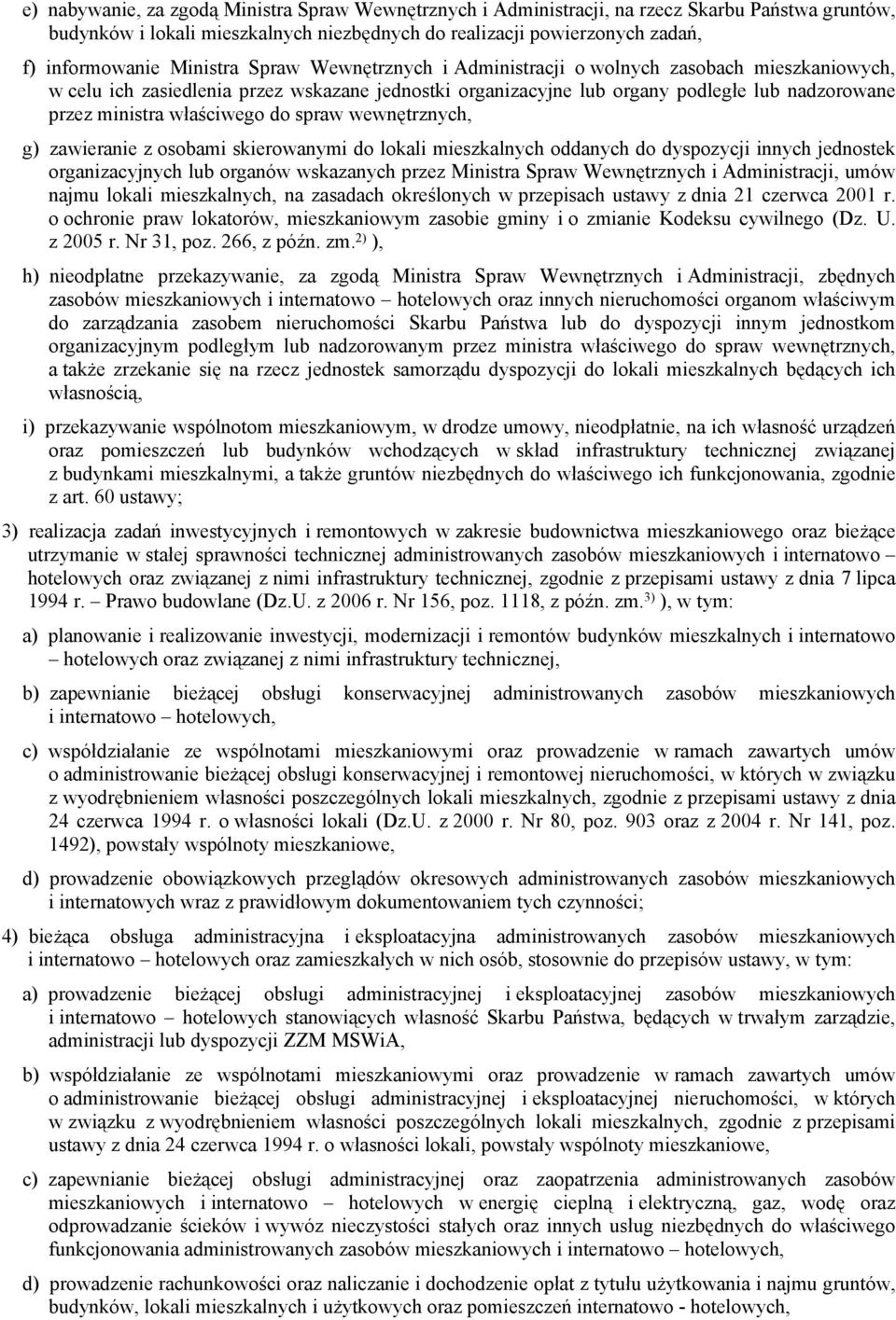 właściwego do spraw wewnętrznych, g) zawieranie z osobami skierowanymi do lokali mieszkalnych oddanych do dyspozycji innych jednostek organizacyjnych lub organów wskazanych przez Ministra Spraw