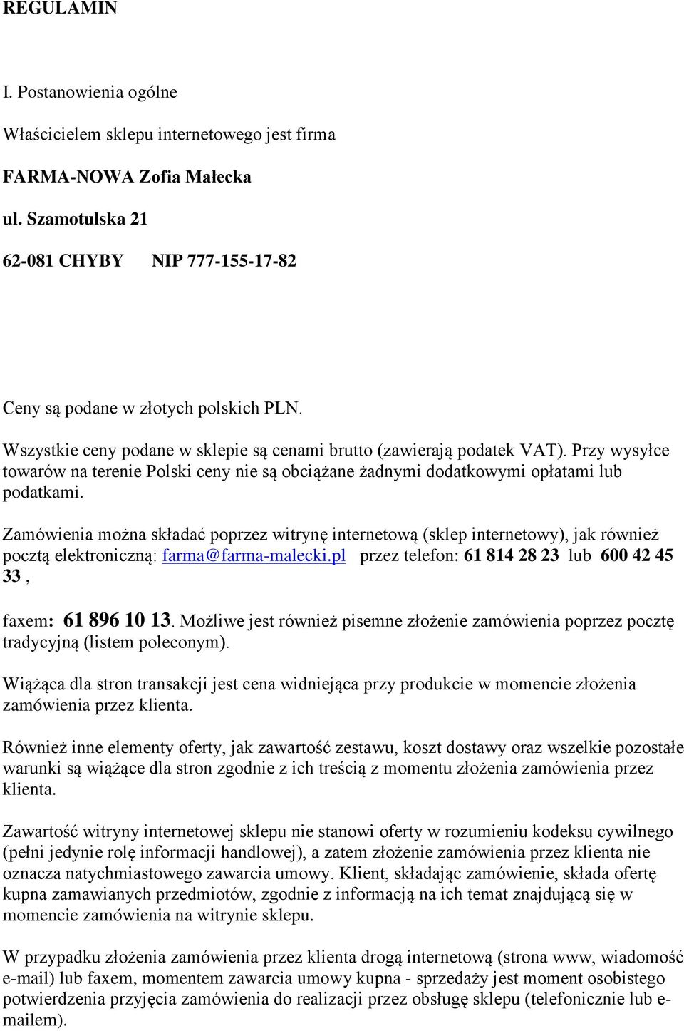 Zamówienia można składać poprzez witrynę internetową (sklep internetowy), jak również pocztą elektroniczną: farma@farma-malecki.pl przez telefon: 61 814 28 23 lub 600 42 45 33, faxem: 61 896 10 13.