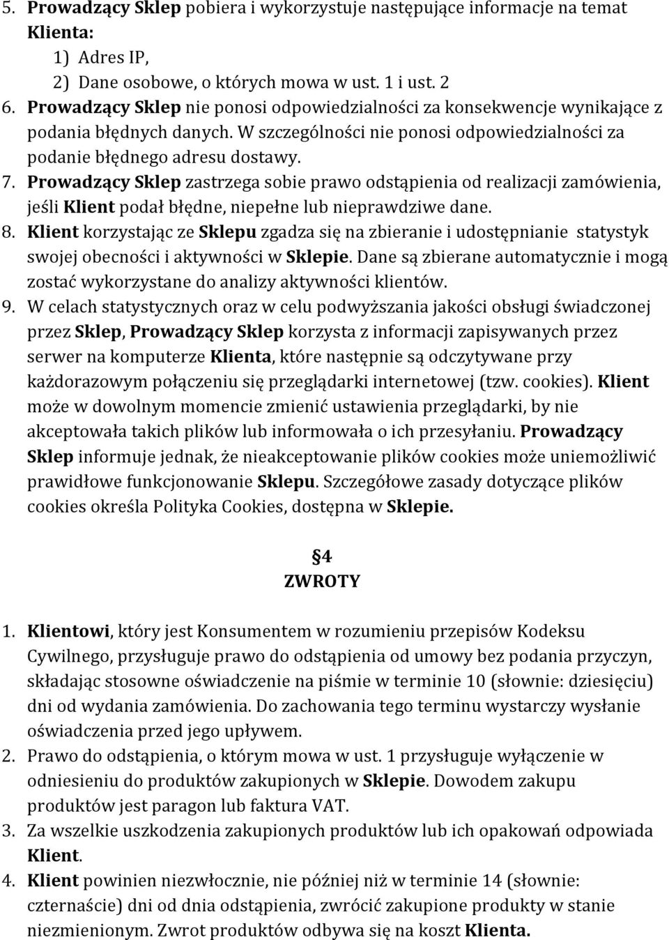 Prowadzący Sklep zastrzega sobie prawo odstąpienia od realizacji zamówienia, jeśli Klient podał błędne, niepełne lub nieprawdziwe dane. 8.