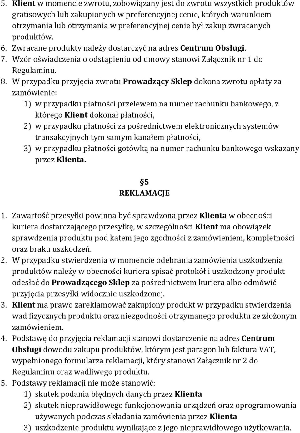 W przypadku przyjęcia zwrotu Prowadzący Sklep dokona zwrotu opłaty za zamówienie: 1) w przypadku płatności przelewem na numer rachunku bankowego, z którego Klient dokonał płatności, 2) w przypadku