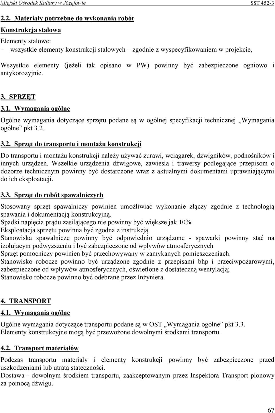 Wymagania ogólne Ogólne wymagania dotyczące sprzętu podane są w ogólnej specyfikacji technicznej Wymagania ogólne pkt 3.2.