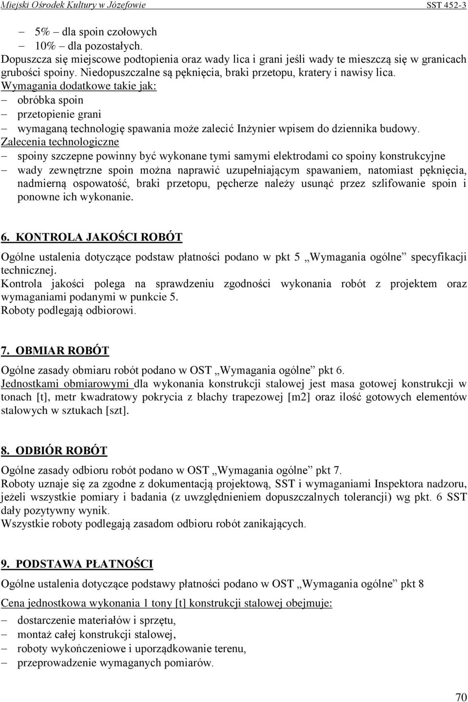 Wymagania dodatkowe takie jak: obróbka spoin przetopienie grani wymaganą technologię spawania może zalecić Inżynier wpisem do dziennika budowy.