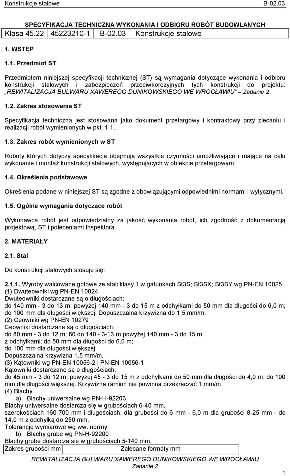 1.2. Zakres stosowania ST Specyfikacja techniczna jest stosowana jako dokument przetargowy i kontraktowy przy zlecaniu i realizacji robót wymienionych w pkt. 1.1. 1.3.
