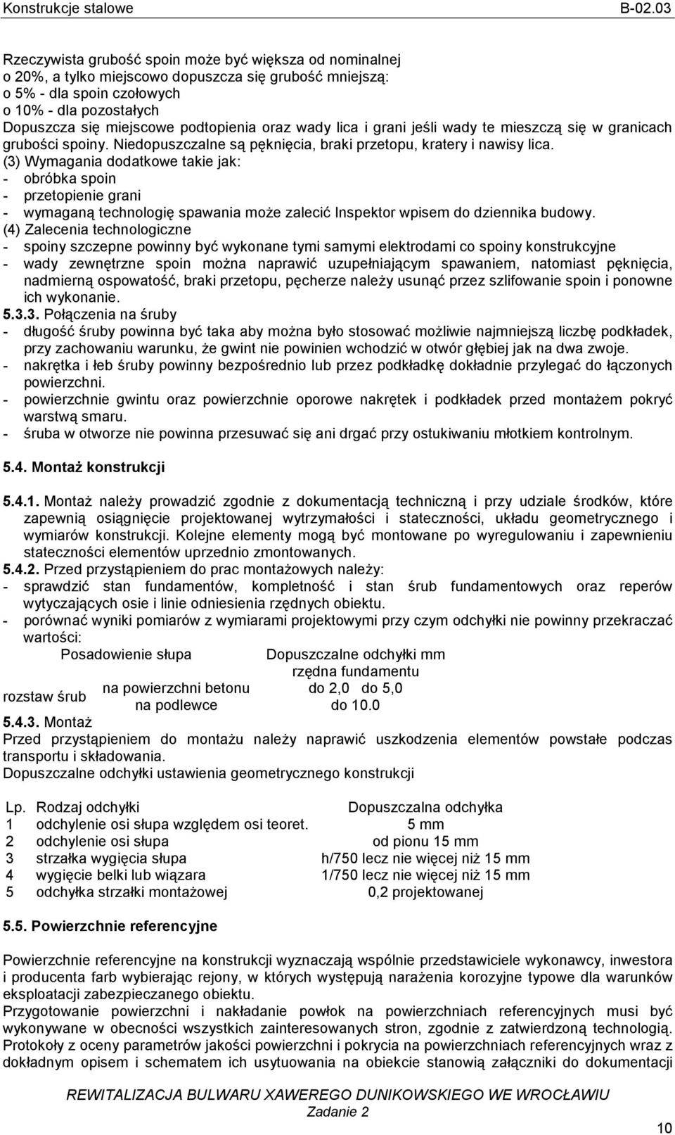 (3) Wymagania dodatkowe takie jak: - obróbka spoin - przetopienie grani - wymaganą technologię spawania moŝe zalecić Inspektor wpisem do dziennika budowy.