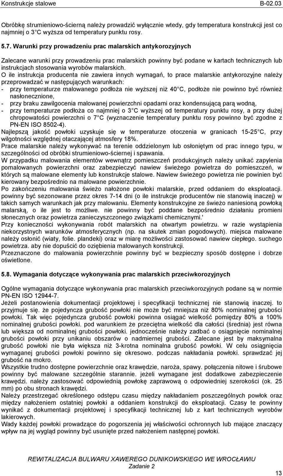 O ile instrukcja producenta nie zawiera innych wymagań, to prace malarskie antykorozyjne naleŝy przeprowadzać w następujących warunkach: - przy temperaturze malowanego podłoŝa nie wyŝszej niŝ 40 C,