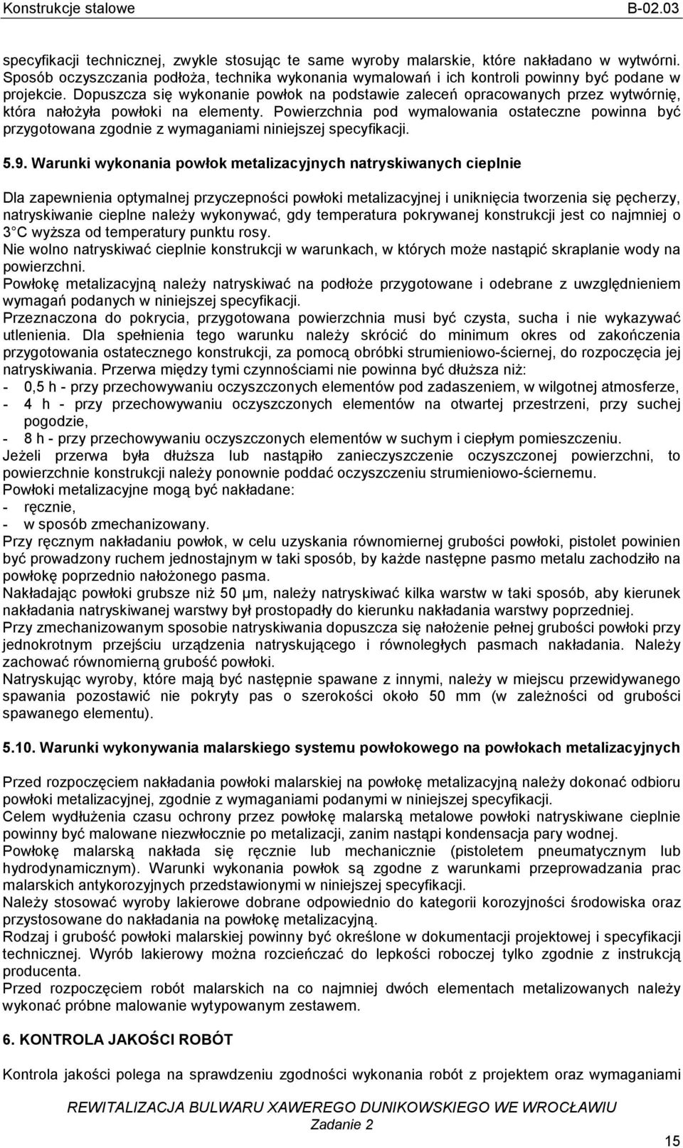 Powierzchnia pod wymalowania ostateczne powinna być przygotowana zgodnie z wymaganiami niniejszej specyfikacji. 5.9.