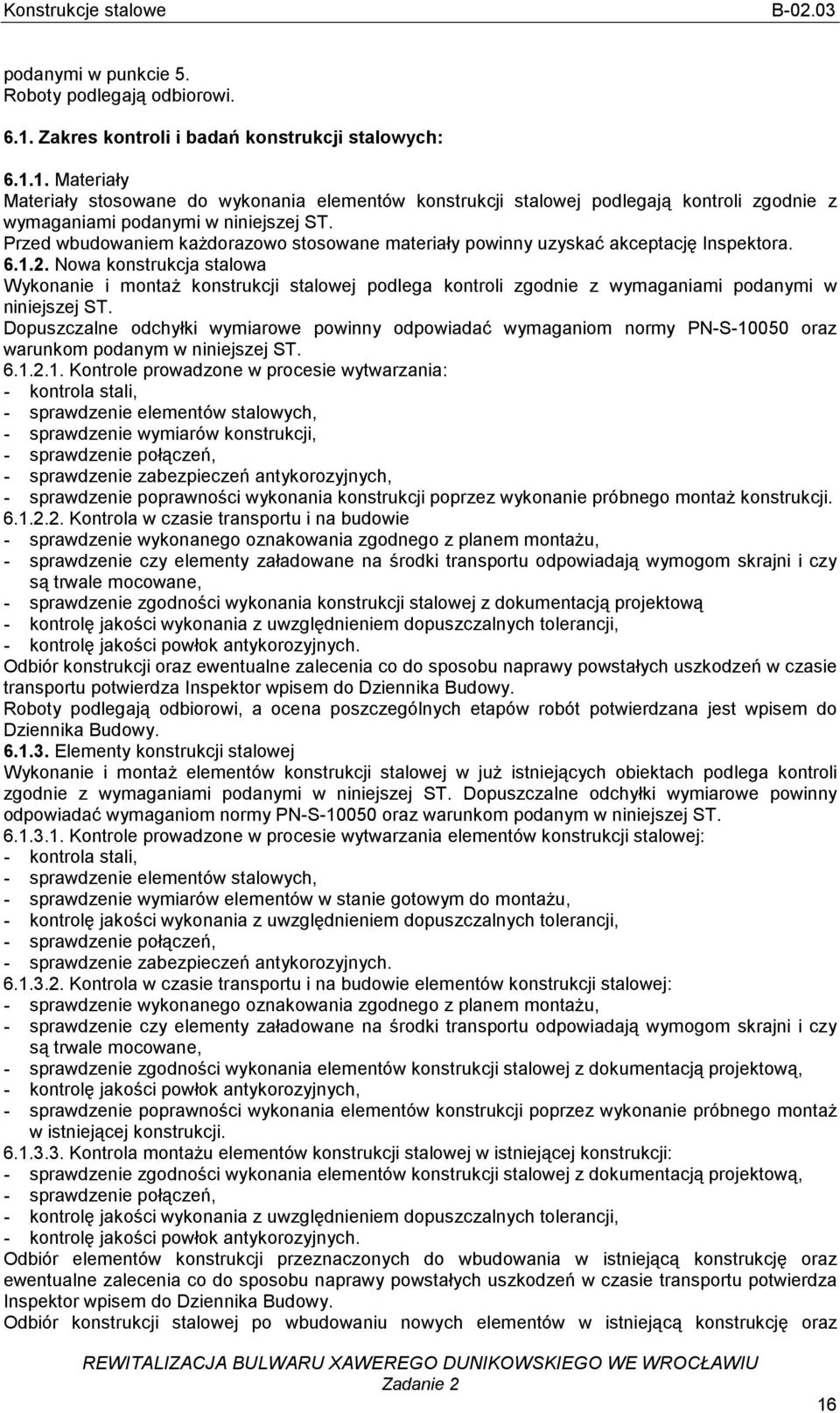 Nowa konstrukcja stalowa Wykonanie i montaŝ konstrukcji stalowej podlega kontroli zgodnie z wymaganiami podanymi w niniejszej ST.