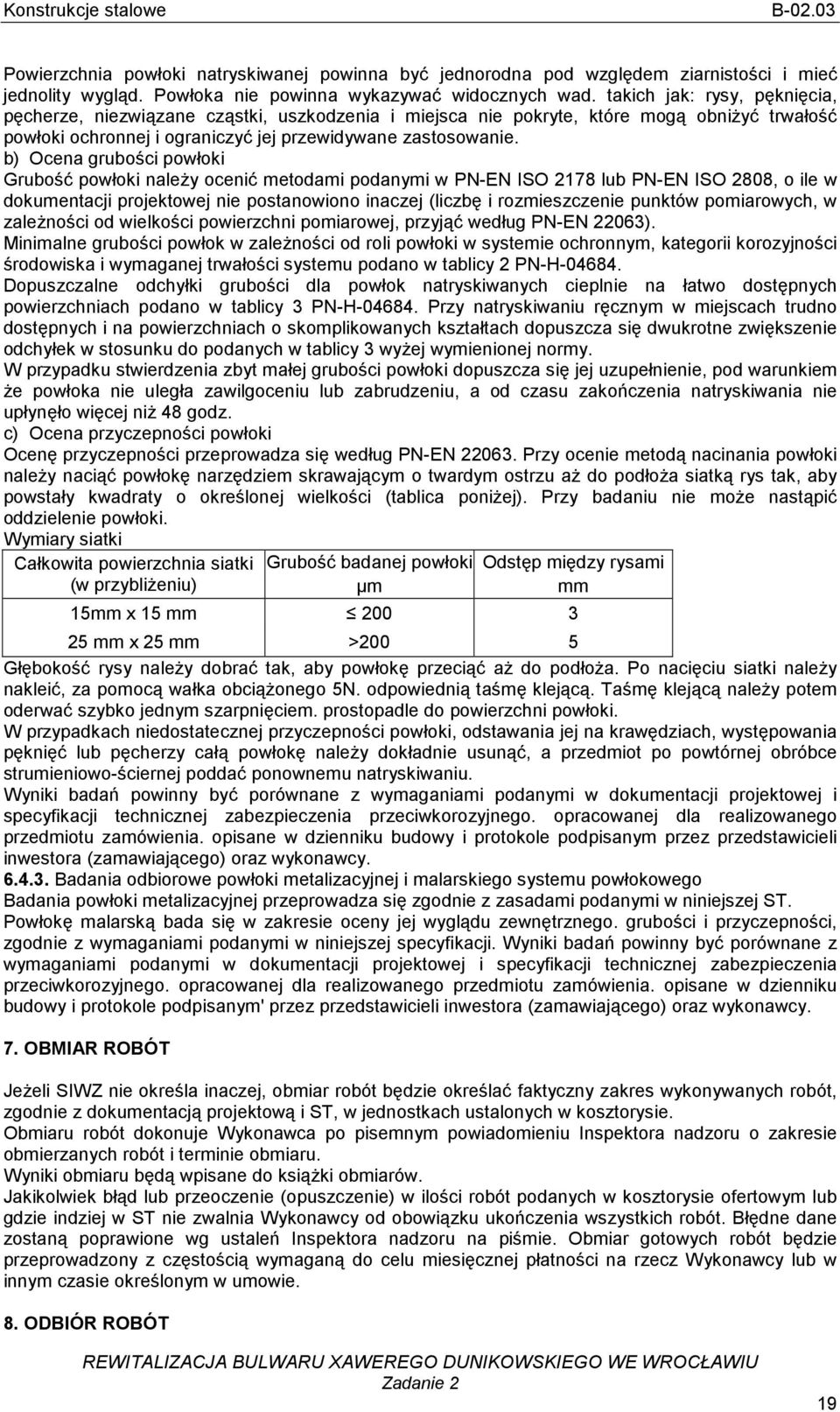 b) Ocena grubości powłoki Grubość powłoki naleŝy ocenić metodami podanymi w PN-EN ISO 2178 lub PN-EN ISO 2808, o ile w dokumentacji projektowej nie postanowiono inaczej (liczbę i rozmieszczenie
