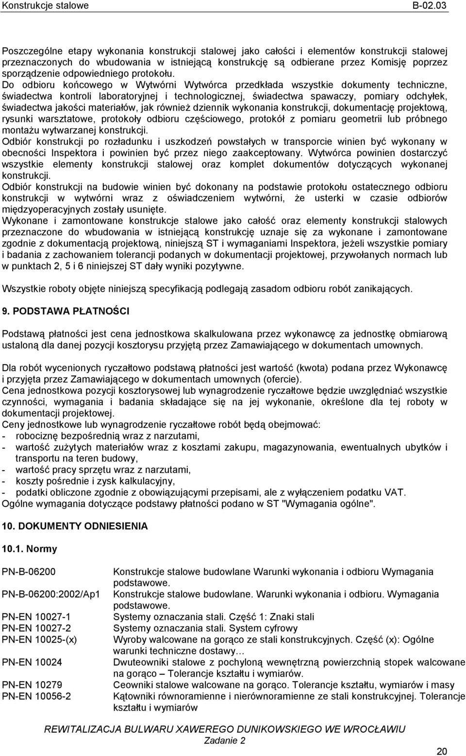 Do odbioru końcowego w Wytwórni Wytwórca przedkłada wszystkie dokumenty techniczne, świadectwa kontroli laboratoryjnej i technologicznej, świadectwa spawaczy, pomiary odchyłek, świadectwa jakości