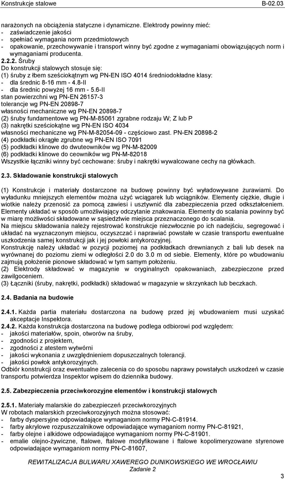 producenta. 2.2.2. Śruby Do konstrukcji stalowych stosuje się: (1) śruby z łbem sześciokątnym wg PN-EN ISO 4014 średniodokładne klasy: - dla średnic 8-16 mm - 4.8-II - dla średnic powyŝej 16 mm - 5.