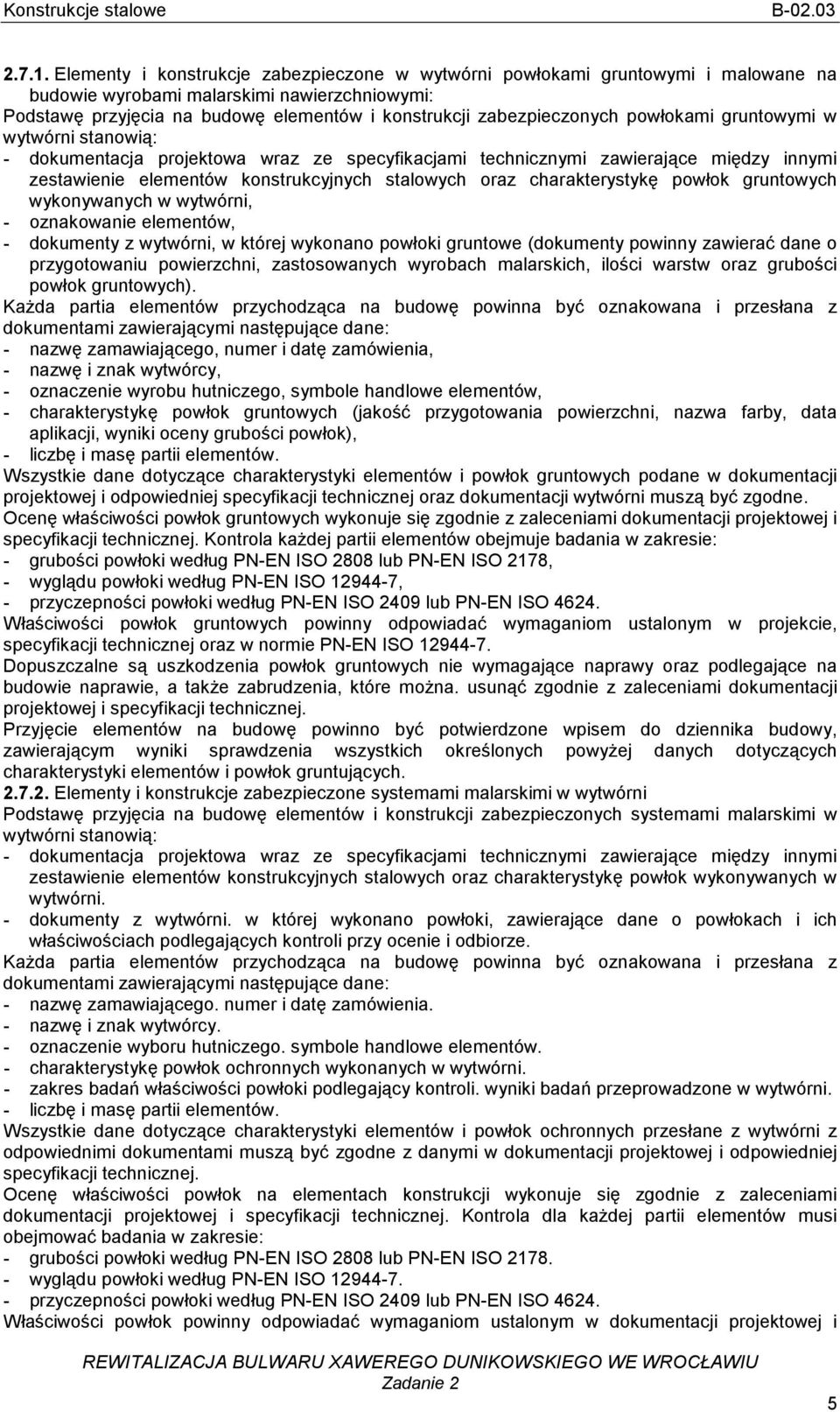powłokami gruntowymi w wytwórni stanowią: - dokumentacja projektowa wraz ze specyfikacjami technicznymi zawierające między innymi zestawienie elementów konstrukcyjnych stalowych oraz charakterystykę