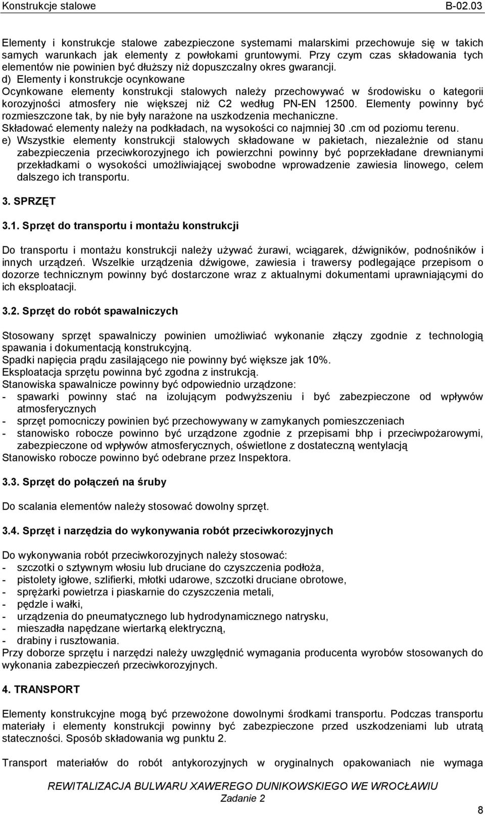 d) Elementy i konstrukcje ocynkowane Ocynkowane elementy konstrukcji stalowych naleŝy przechowywać w środowisku o kategorii korozyjności atmosfery nie większej niŝ C2 według PN-EN 12500.