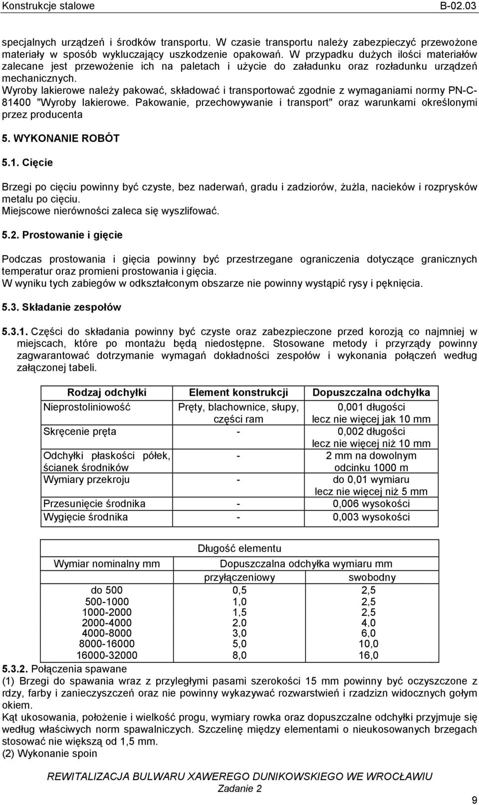 Wyroby lakierowe naleŝy pakować, składować i transportować zgodnie z wymaganiami normy PN-C- 81400 "Wyroby lakierowe.