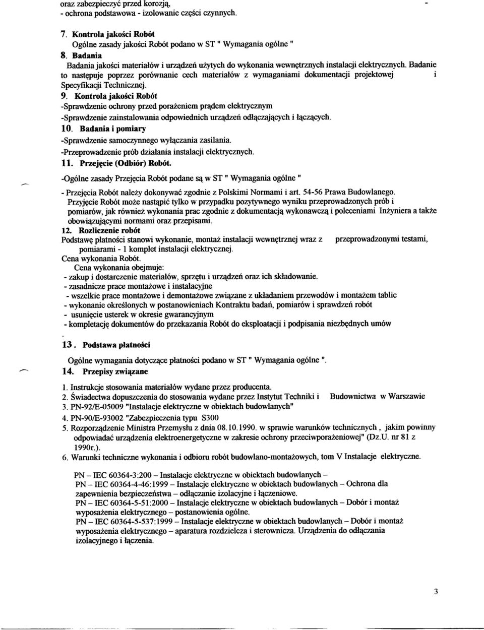 Badanie to następuje poprzez porównanie cech materiałów z wymaganiami dokumentacji projektowej Specyfikacji Technicznej. 9.