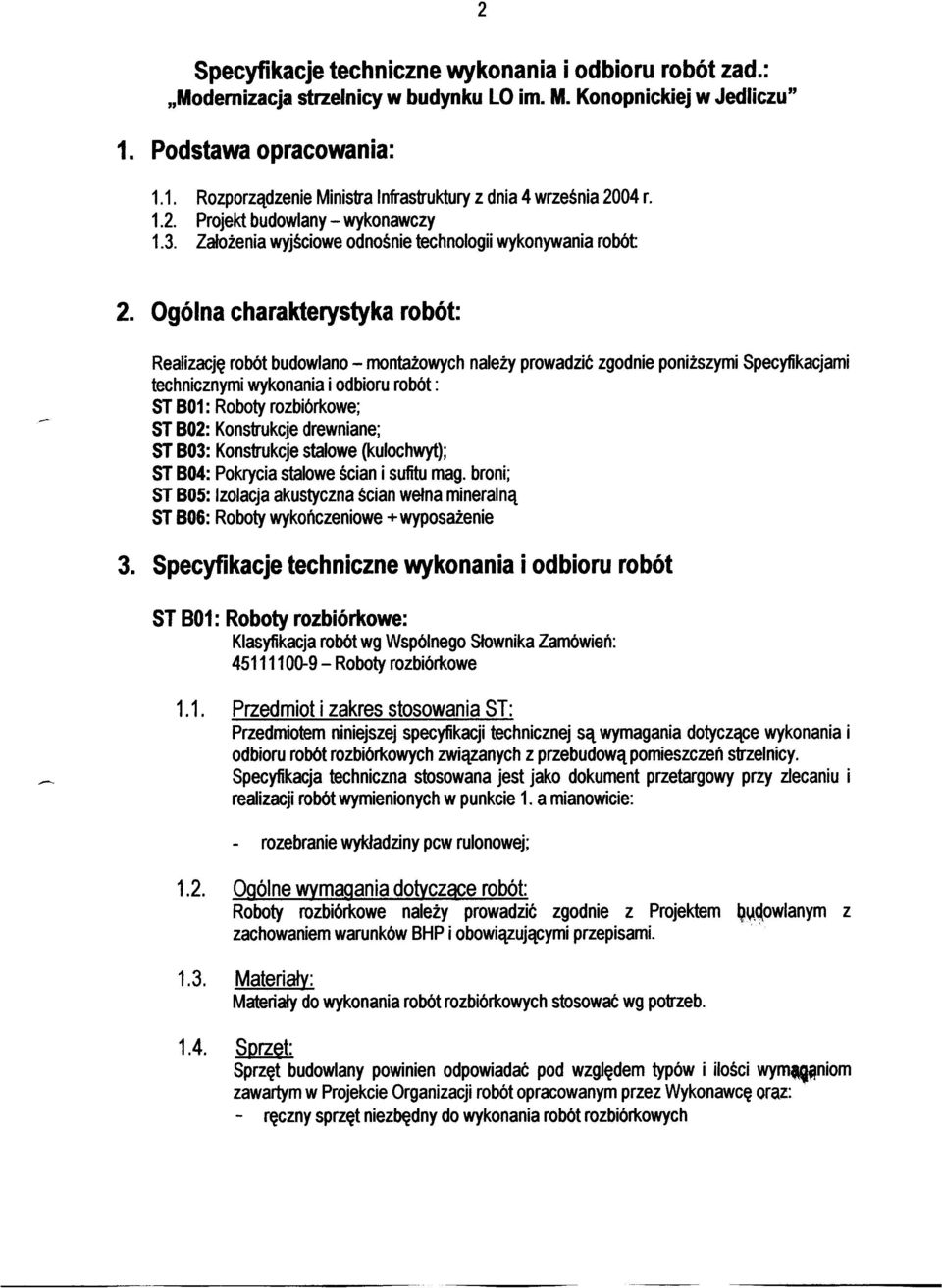 Ogólna charakterystyka robót: Realizację robót budowlano - montażowych należy prowadzić zgodnie poniższymi Specyfikacjami technicznymi wykonania i odbioru robót : ST 801: Roboty rozbiórkowe; ST 802: