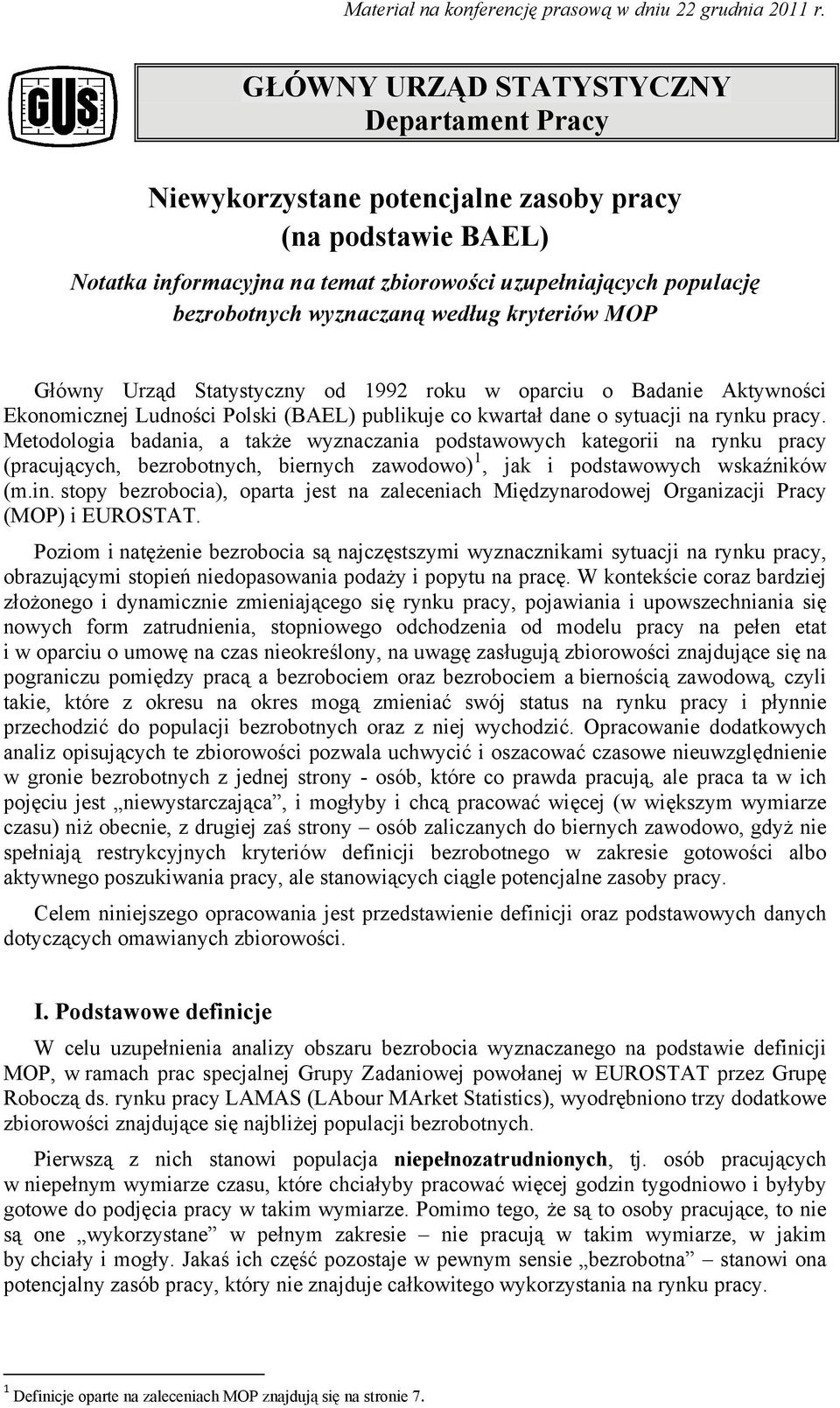 według kryteriów MOP Główny Urząd Statystyczny od 1992 roku w oparciu o Badanie Aktywności Ekonomicznej Ludności Polski (BAEL) publikuje co kwartał dane o sytuacji na rynku pracy.