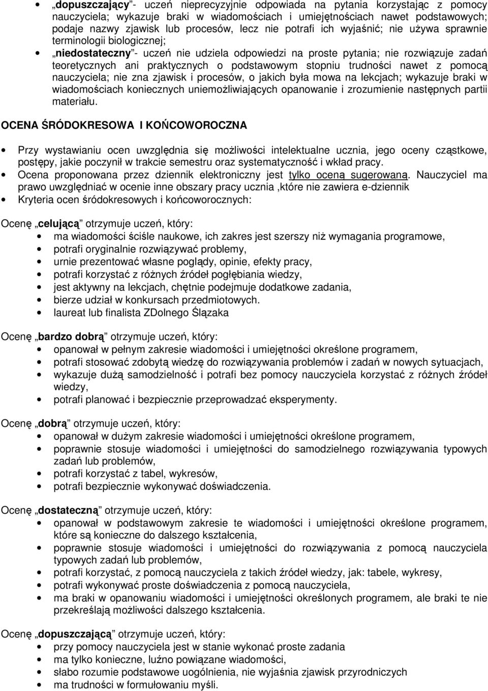 podstawowym stopniu trudności nawet z pomocą nauczyciela; nie zna zjawisk i procesów, o jakich była mowa na lekcjach; wykazuje braki w wiadomościach koniecznych uniemoŝliwiających opanowanie i