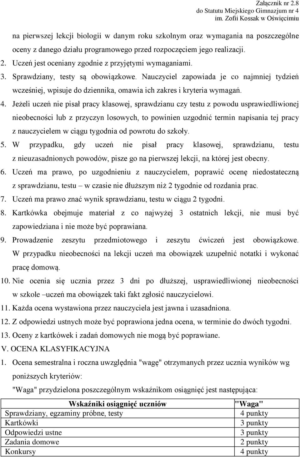 Nauczyciel zapowiada je co najmniej tydzień wcześniej, wpisuje do dziennika, omawia ich zakres i kryteria wymagań. 4.