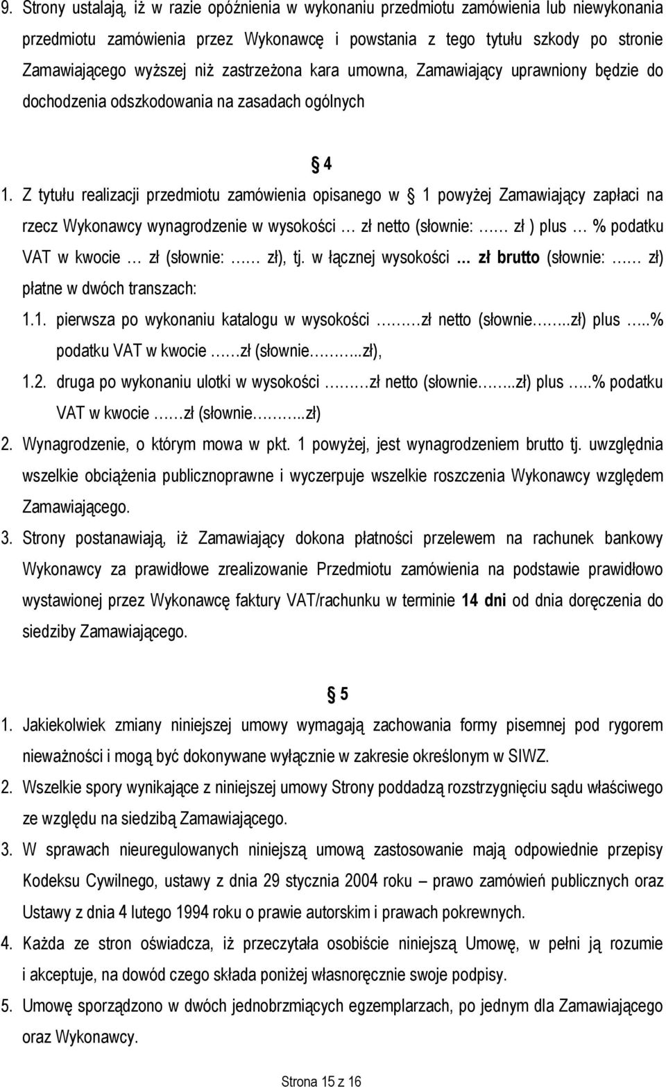 Z tytułu realizacji przedmiotu zamówienia opisanego w 1 powyżej Zamawiający zapłaci na rzecz Wykonawcy wynagrodzenie w wysokości zł netto (słownie: zł ) plus % podatku VAT w kwocie zł (słownie: zł),