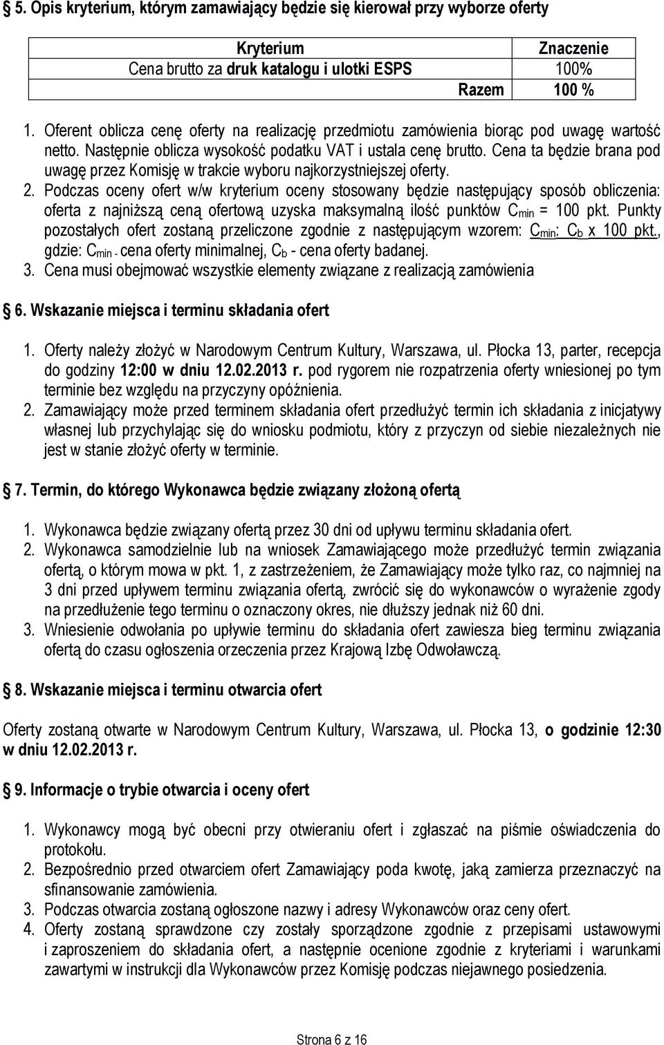 Cena ta będzie brana pod uwagę przez Komisję w trakcie wyboru najkorzystniejszej oferty. 2.