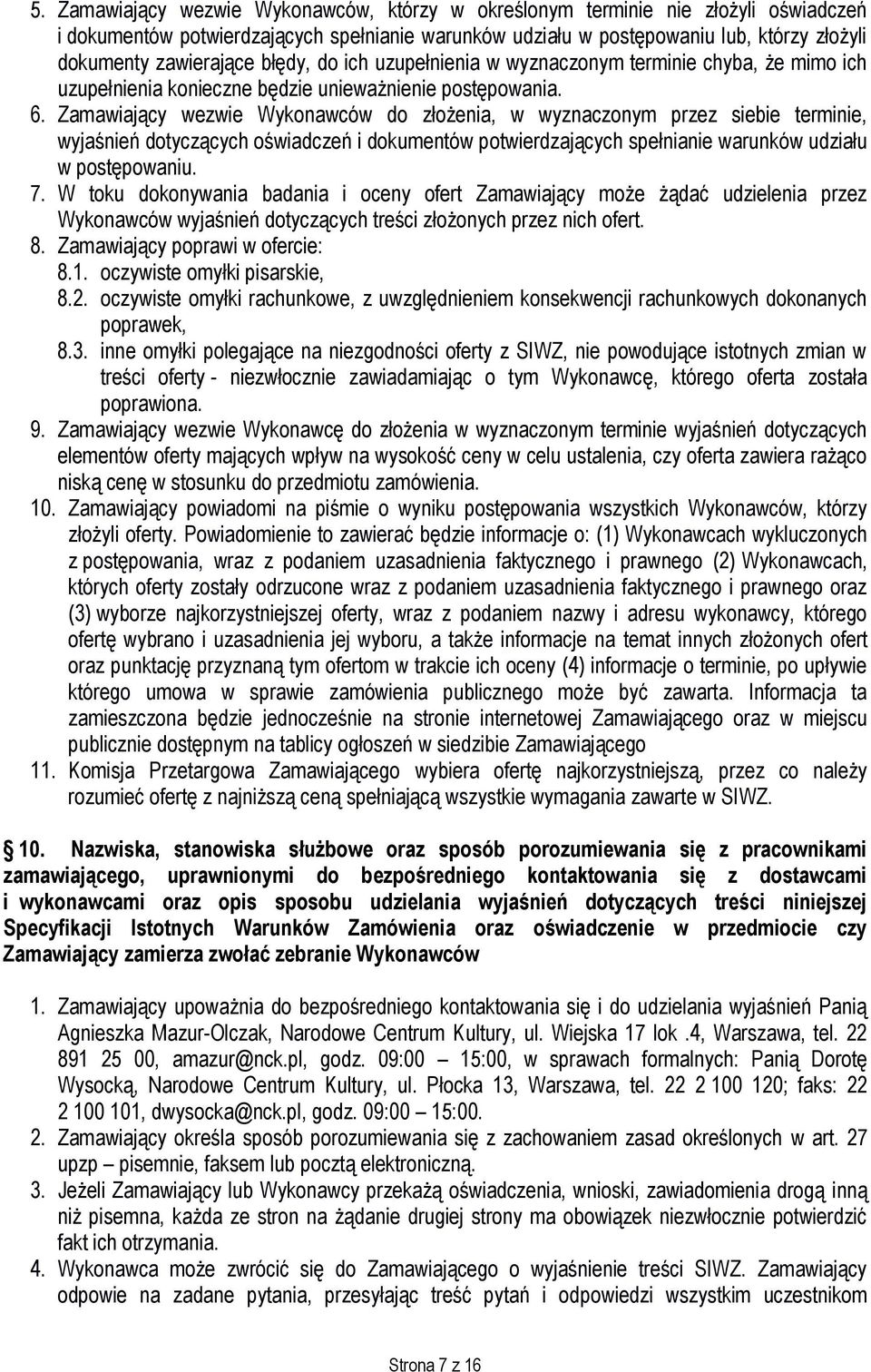 Zamawiający wezwie Wykonawców do złożenia, w wyznaczonym przez siebie terminie, wyjaśnień dotyczących oświadczeń i dokumentów potwierdzających spełnianie warunków udziału w postępowaniu. 7.