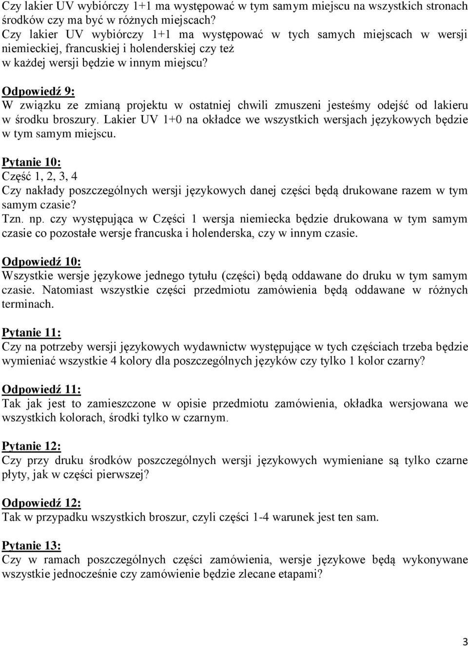 Odpowiedź 9: W związku ze zmianą projektu w ostatniej chwili zmuszeni jesteśmy odejść od lakieru w środku broszury.