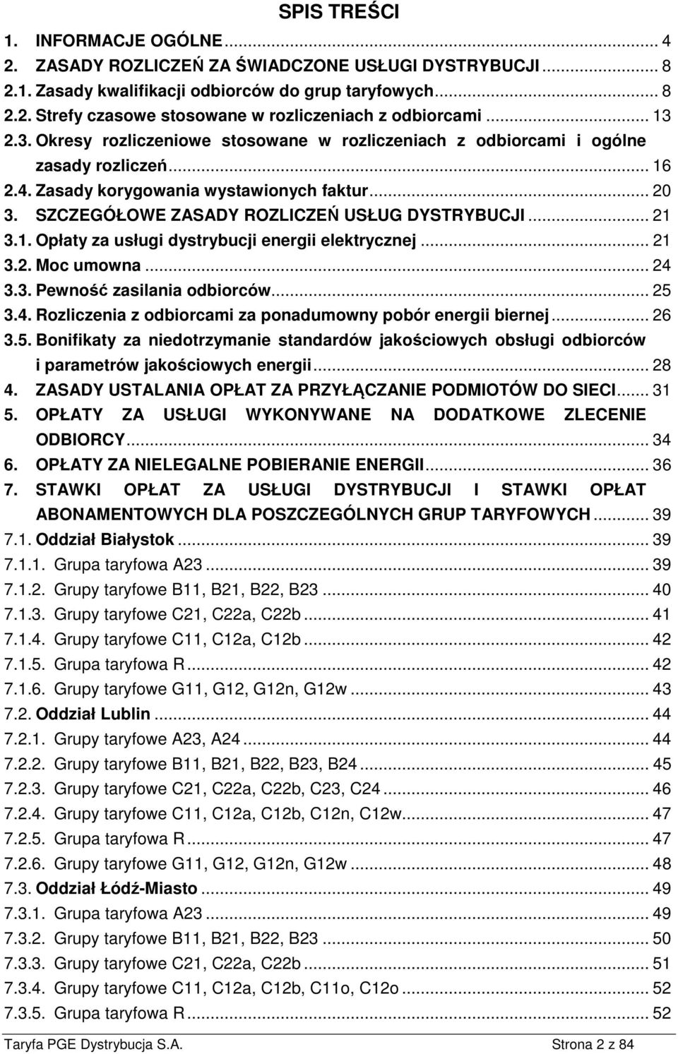 SZCZEGÓŁOWE ZASADY ROZLICZEŃ USŁUG DYSTRYBUCJI... 21 3.1. Opłaty za usługi dystrybucji energii elektrycznej... 21 3.2. Moc umowna... 24 3.3. Pewność zasilania odbiorców... 25 3.4. Rozliczenia z odbiorcami za ponadumowny pobór energii biernej.