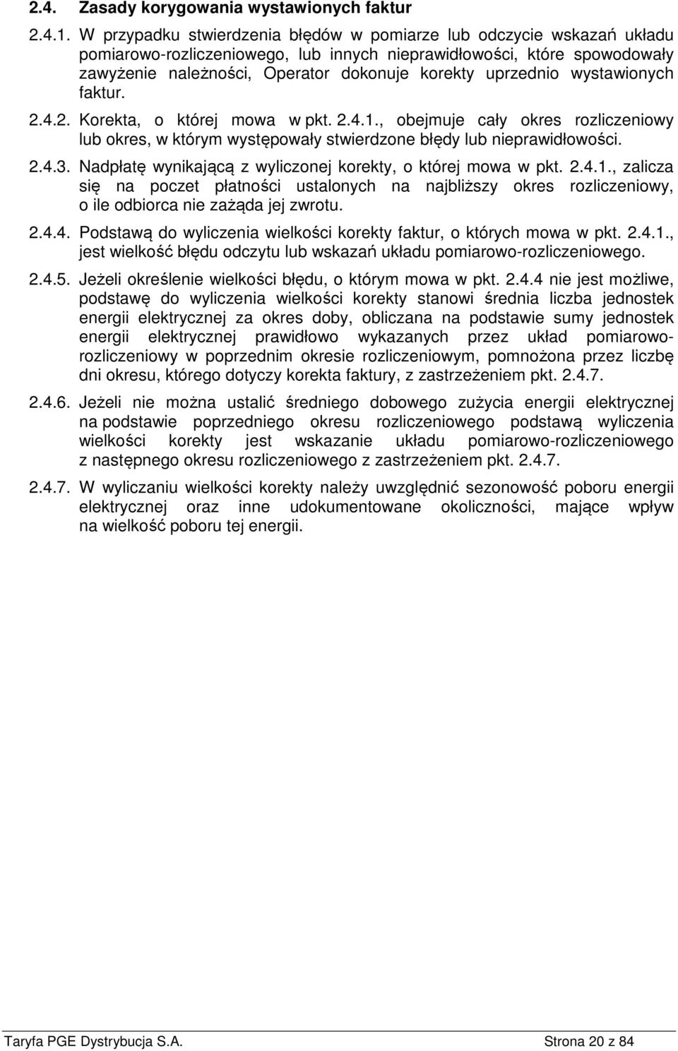 uprzednio wystawionych faktur. 2.4.2. Korekta, o której mowa w pkt. 2.4.1., obejmuje cały okres rozliczeniowy lub okres, w którym występowały stwierdzone błędy lub nieprawidłowości. 2.4.3.