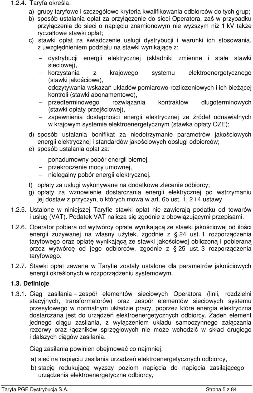 napięciu znamionowym nie wyższym niż 1 kv także ryczałtowe stawki opłat; c) stawki opłat za świadczenie usługi dystrybucji i warunki ich stosowania, z uwzględnieniem podziału na stawki wynikające z: