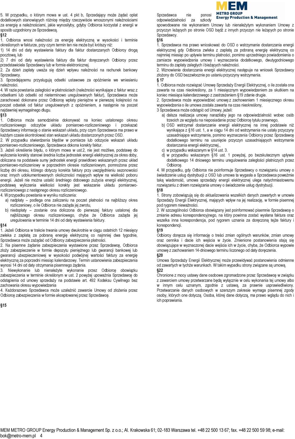 być krótszy niż: 1) 14 dni od daty wystawienia faktury dla faktur dostarczanych Odbiorcy drogą pocztową, lub 2) 7 dni od daty wystawienia faktury dla faktur doręczanych Odbiorcy przez przedstawiciela