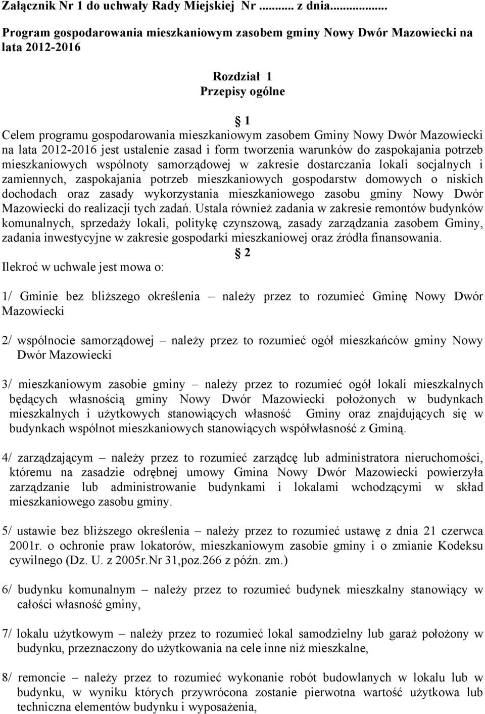 Mazowiecki na lata 2012-2016 jest ustalenie zasad i form tworzenia warunków do zaspokajania potrzeb mieszkaniowych wspólnoty samorządowej w zakresie dostarczania lokali socjalnych i zamiennych,