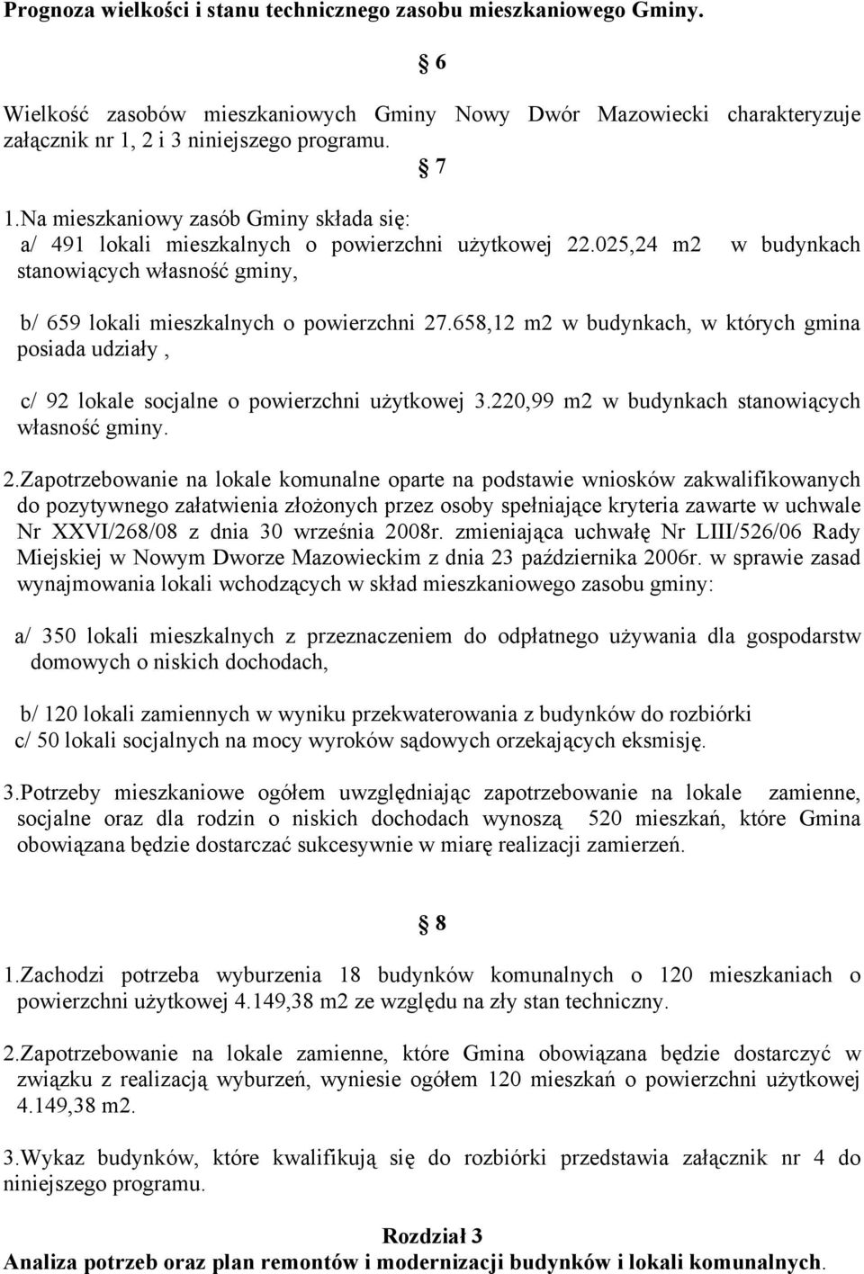 658,12 m2 w budynkach, w których gmina posiada udziały, c/ 92 lokale socjalne o powierzchni użytkowej 3.220,99 m2 w budynkach stanowiących własność gminy. 2.