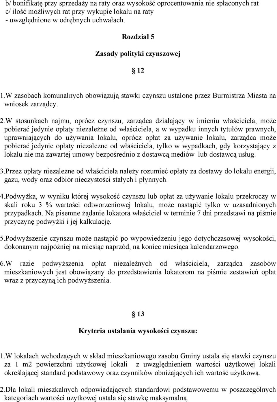 W stosunkach najmu, oprócz czynszu, zarządca działający w imieniu właściciela, może pobierać jedynie opłaty niezależne od właściciela, a w wypadku innych tytułów prawnych, uprawniających do używania