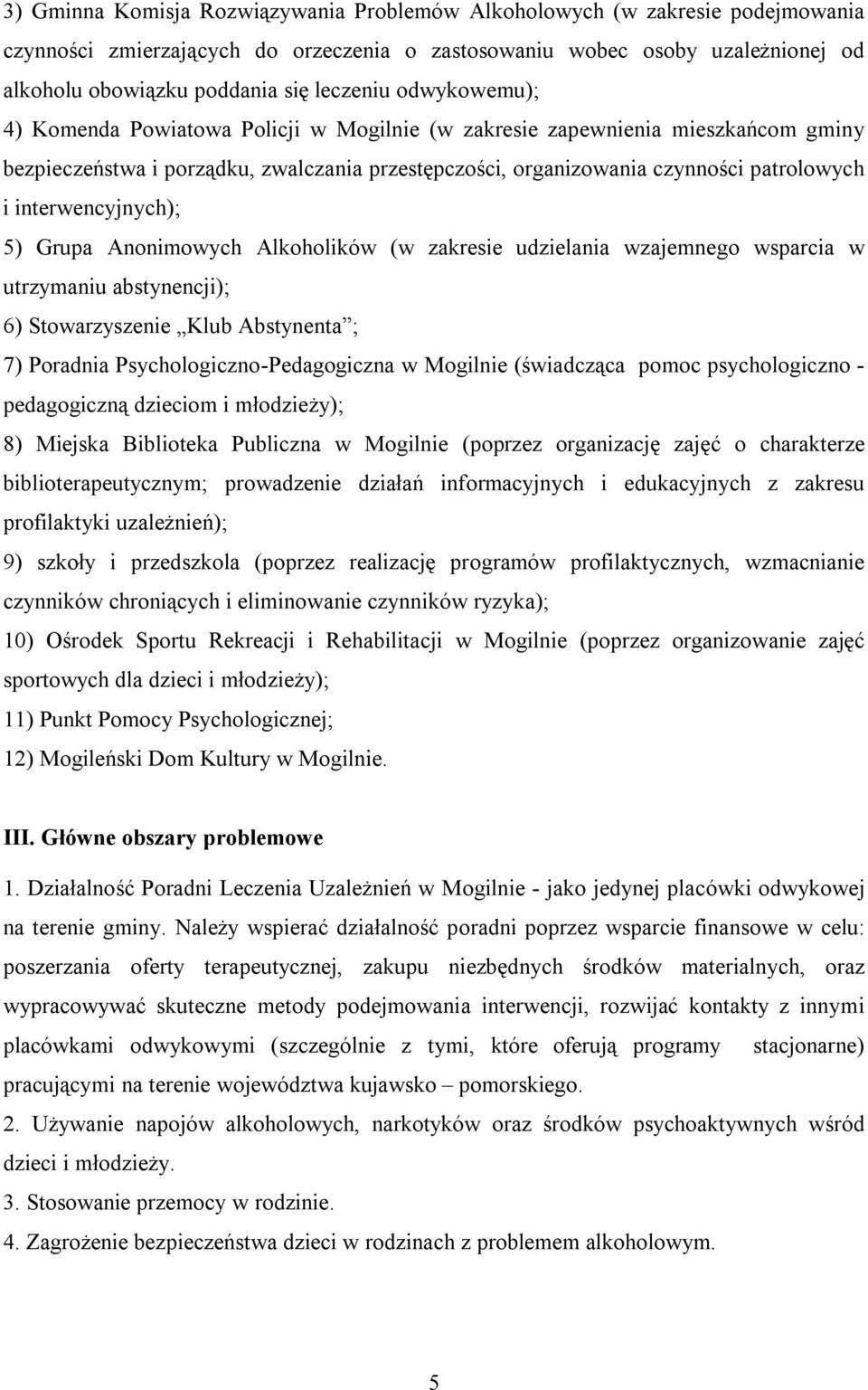 interwencyjnych); 5) Grupa Anonimowych Alkoholików (w zakresie udzielania wzajemnego wsparcia w utrzymaniu abstynencji); 6) Stowarzyszenie Klub Abstynenta ; 7) Poradnia Psychologiczno-Pedagogiczna w