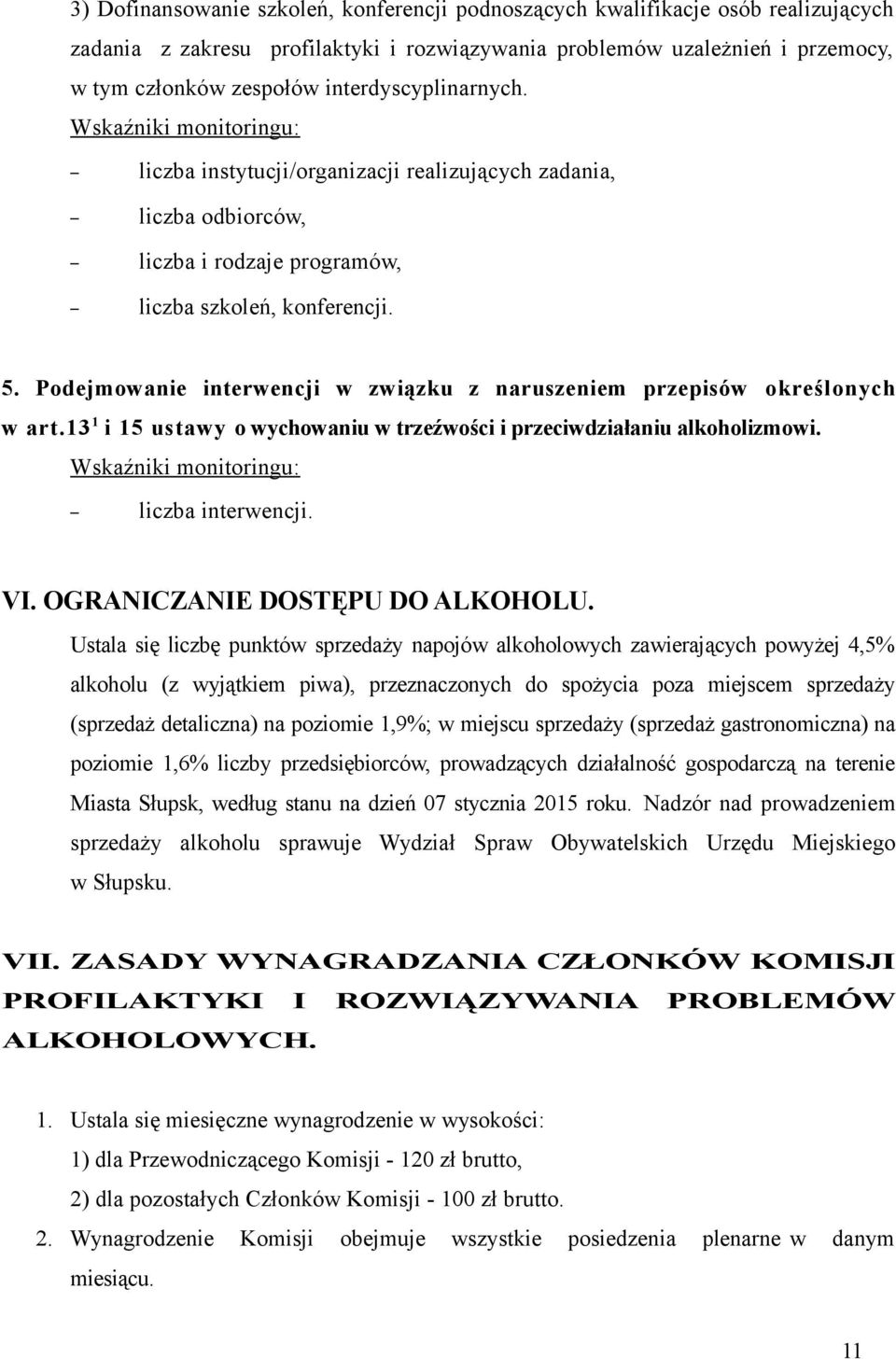 Podejmowanie interwencji w związku z naruszeniem przepisów określonych w art.13 1 i 15 ustawy o wychowaniu w trzeźwości i przeciwdziałaniu alkoholizmowi. Wskaźniki monitoringu: liczba interwencji. VI.