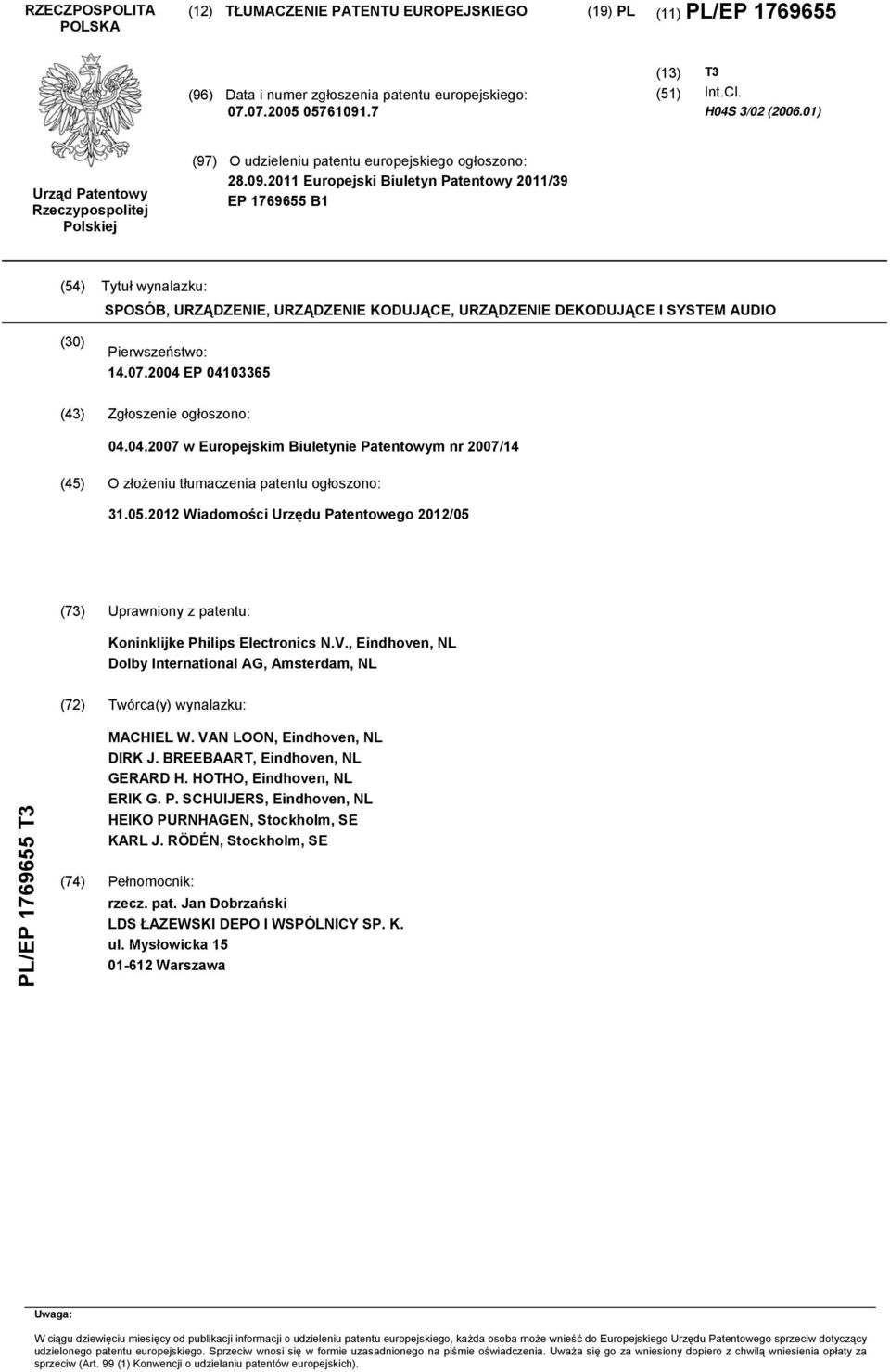 11 Europejski Biuletyn Patentowy 11/39 EP 17696 B1 (4) Tytuł wynalazku: SPOSÓB, URZĄDZENIE, URZĄDZENIE KODUJĄCE, URZĄDZENIE DEKODUJĄCE I SYSTEM AUDIO (30) Pierwszeństwo: 14.07.