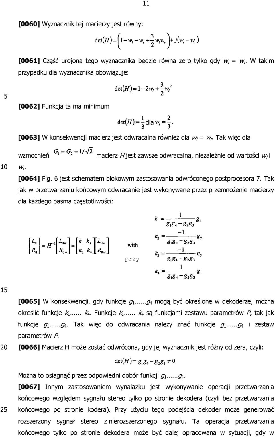 Tak więc dla dla wzmocnień macierz H jest zawsze odwracalna, niezależnie od wartości w l i w r. [0064] Fig. 6 jest schematem blokowym zastosowania odwróconego postprocesora 7.