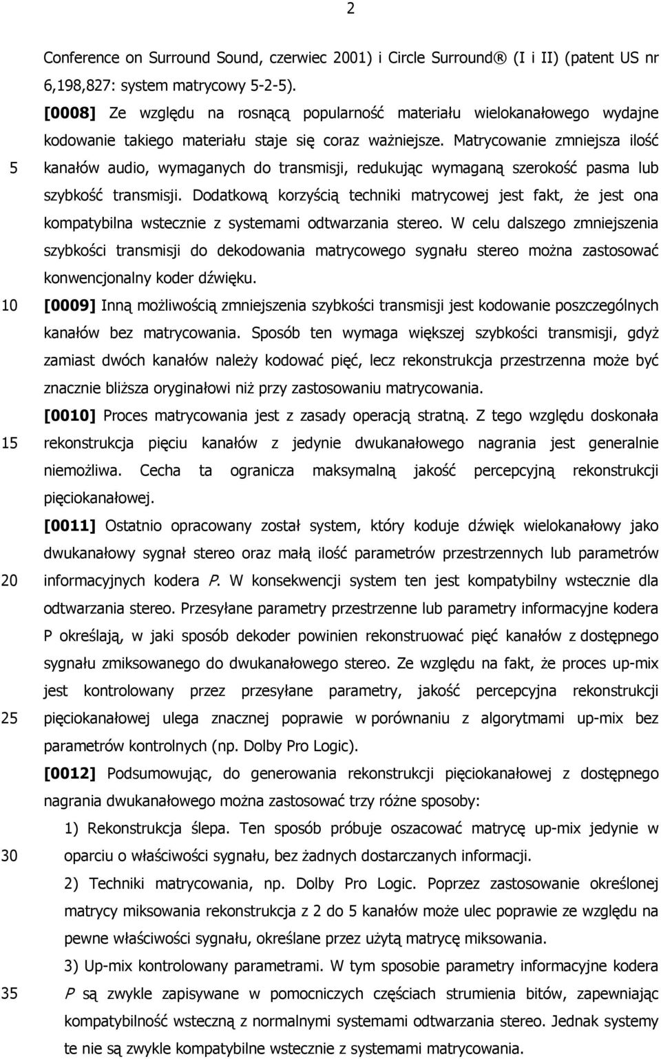 Matrycowanie zmniejsza ilość kanałów audio, wymaganych do transmisji, redukując wymaganą szerokość pasma lub szybkość transmisji.