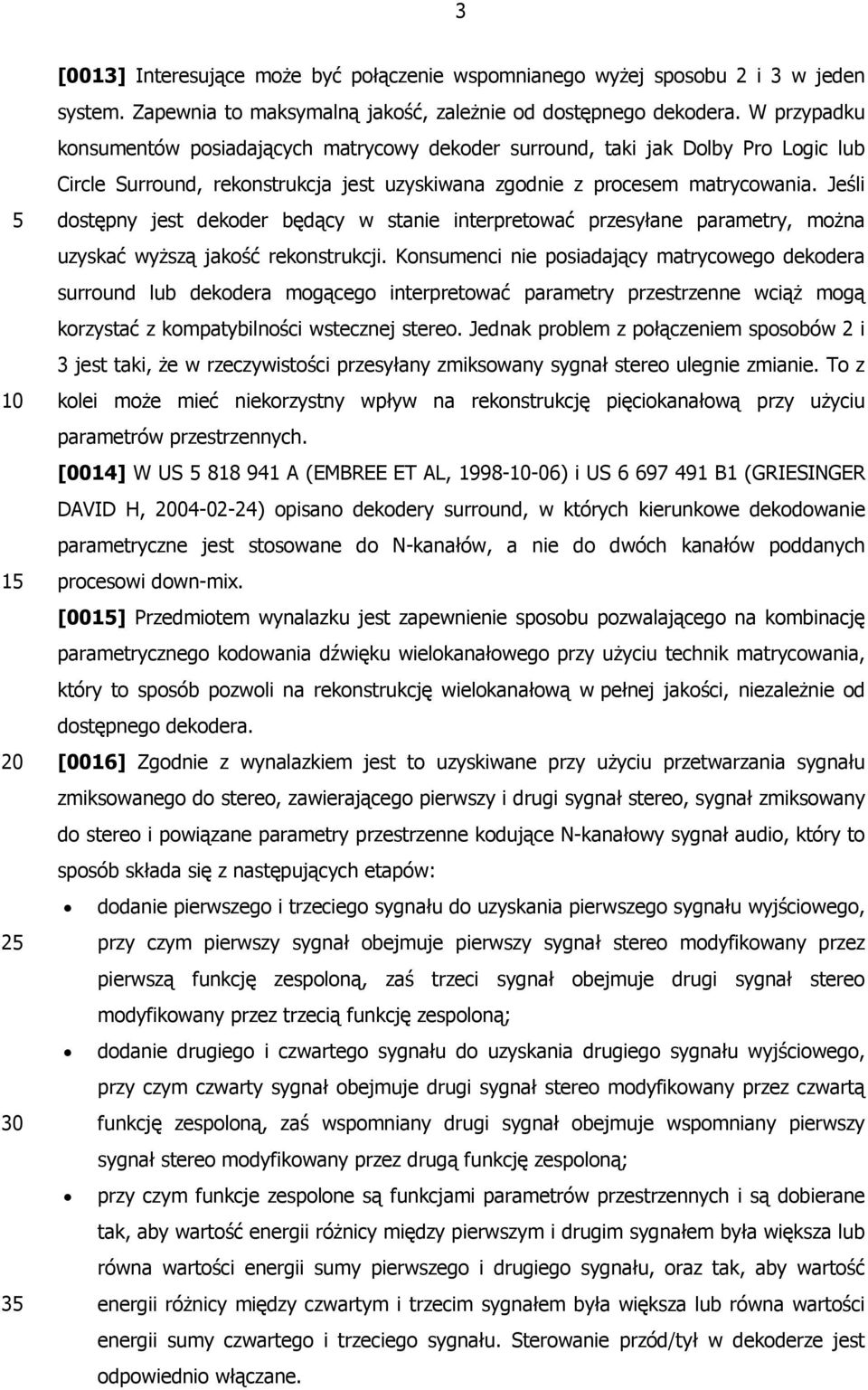 Jeśli dostępny jest dekoder będący w stanie interpretować przesyłane parametry, można uzyskać wyższą jakość rekonstrukcji.