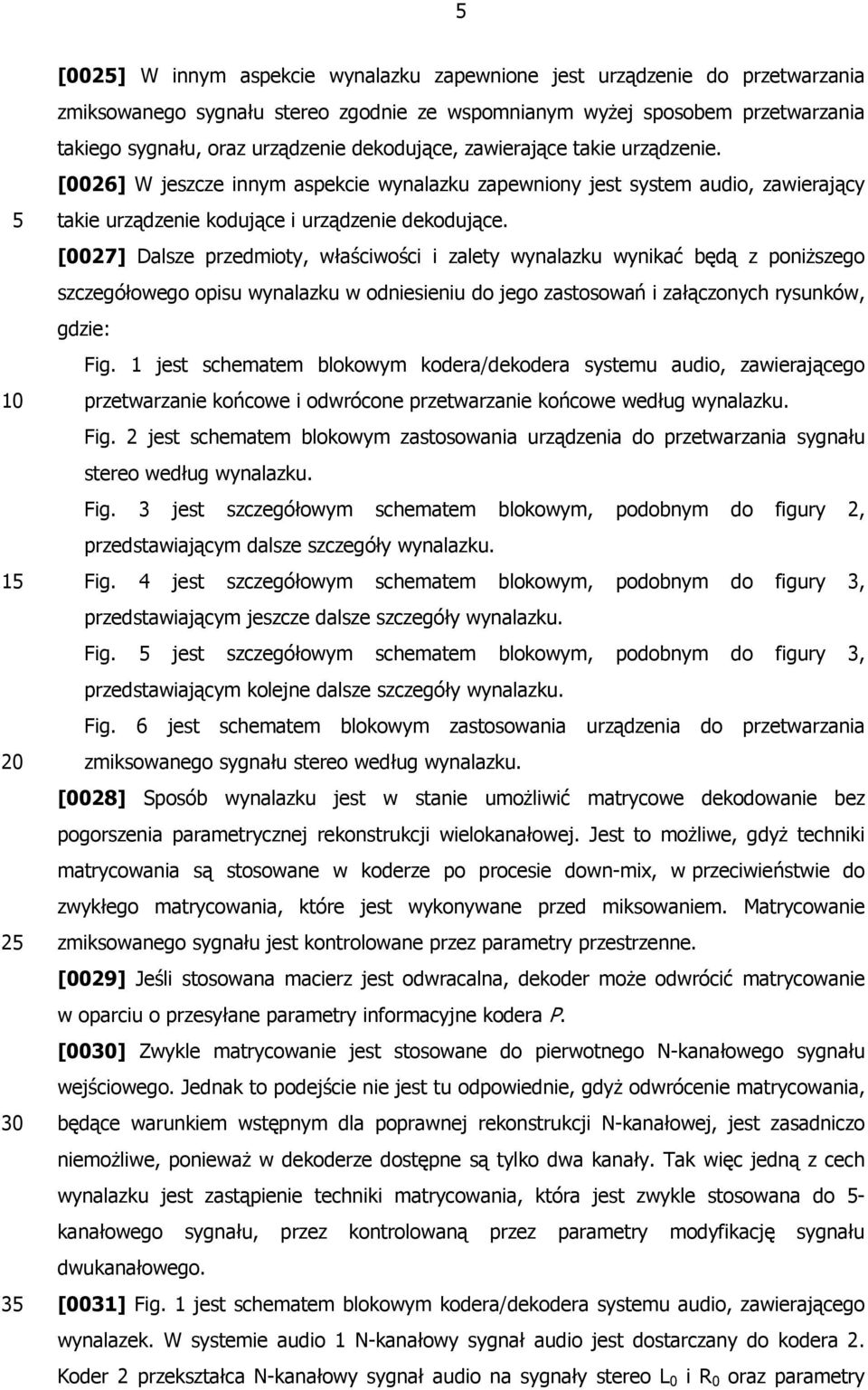 [0027] Dalsze przedmioty, właściwości i zalety wynalazku wynikać będą z poniższego szczegółowego opisu wynalazku w odniesieniu do jego zastosowań i załączonych rysunków, gdzie: Fig.