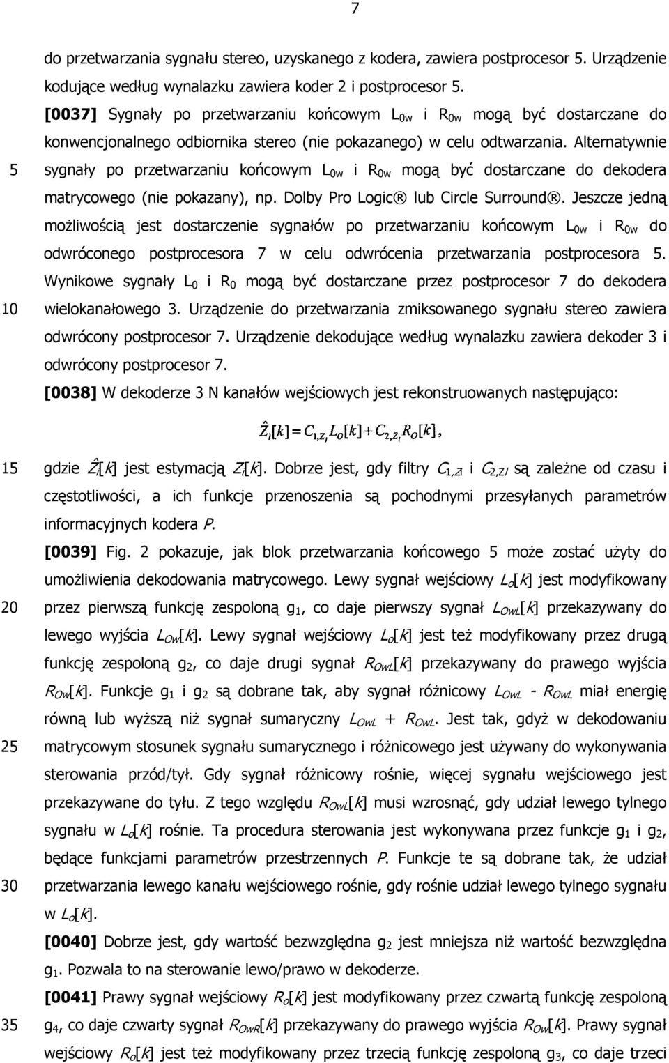 Alternatywnie sygnały po przetwarzaniu końcowym L 0w i R 0w mogą być dostarczane do dekodera matrycowego (nie pokazany), np. Dolby Pro Logic lub Circle Surround.