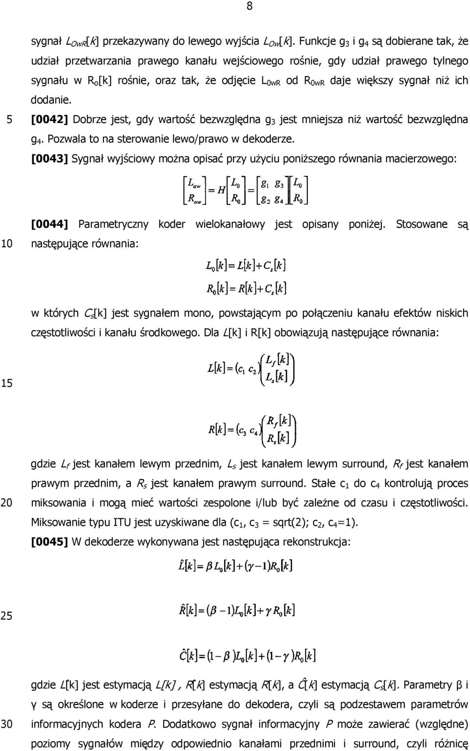 sygnał niż ich dodanie. [0042] Dobrze jest, gdy wartość bezwzględna g 3 jest mniejsza niż wartość bezwzględna g 4. Pozwala to na sterowanie lewo/prawo w dekoderze.