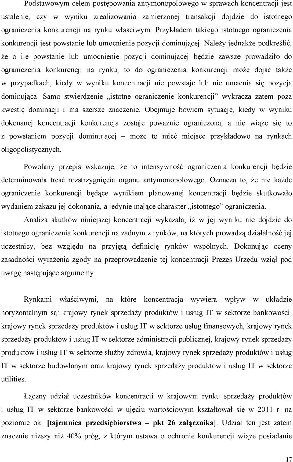 Należy jednakże podkreślić, że o ile powstanie lub umocnienie pozycji dominującej będzie zawsze prowadziło do ograniczenia konkurencji na rynku, to do ograniczenia konkurencji może dojść także w