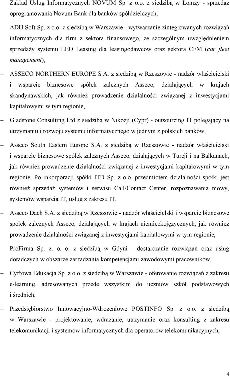 o. z siedzibą w Łomży - sprzedaż oprogramowania Novum Bank dla banków spółdzielczych, ADH Soft Sp. z o.o. z siedzibą w Warszawie - wytwarzanie zintegrowanych rozwiązań informatycznych dla firm z