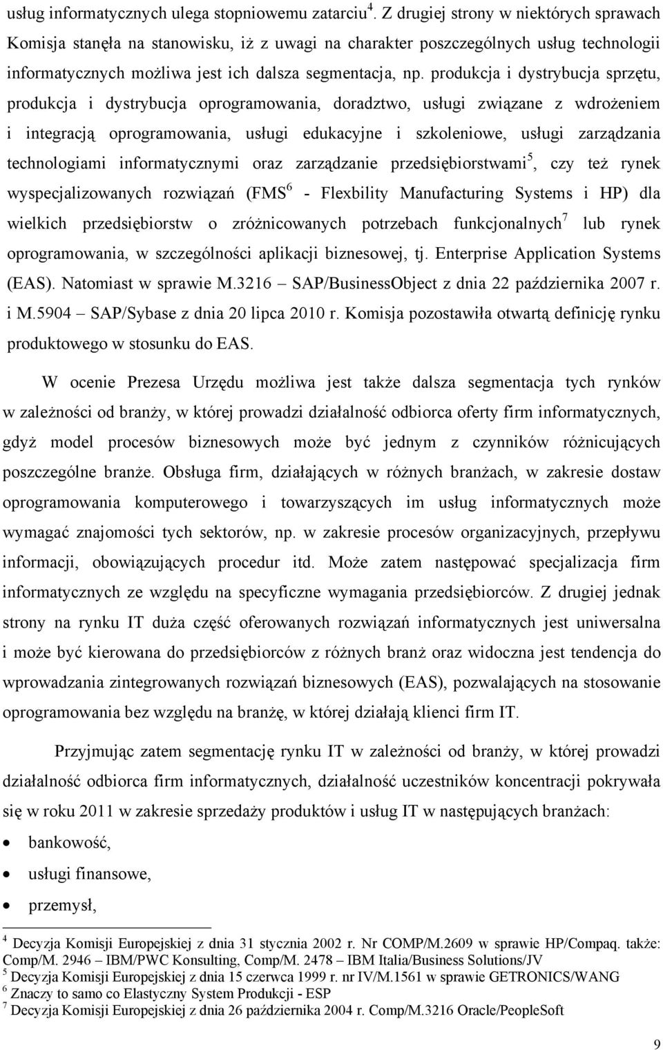 produkcja i dystrybucja sprzętu, produkcja i dystrybucja oprogramowania, doradztwo, usługi związane z wdrożeniem i integracją oprogramowania, usługi edukacyjne i szkoleniowe, usługi zarządzania