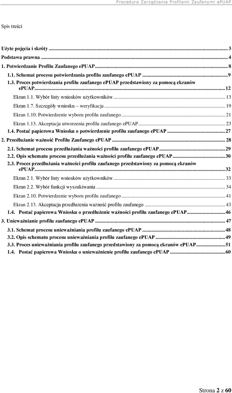.. 23 1.4. Postać papierowa Wniosku o potwierdzenie profilu zaufanego epuap... 27 2. Przedłużanie ważność Profilu Zaufanego epuap... 28 2.1. Schemat procesu przedłużania ważności profilu zaufanego epuap.