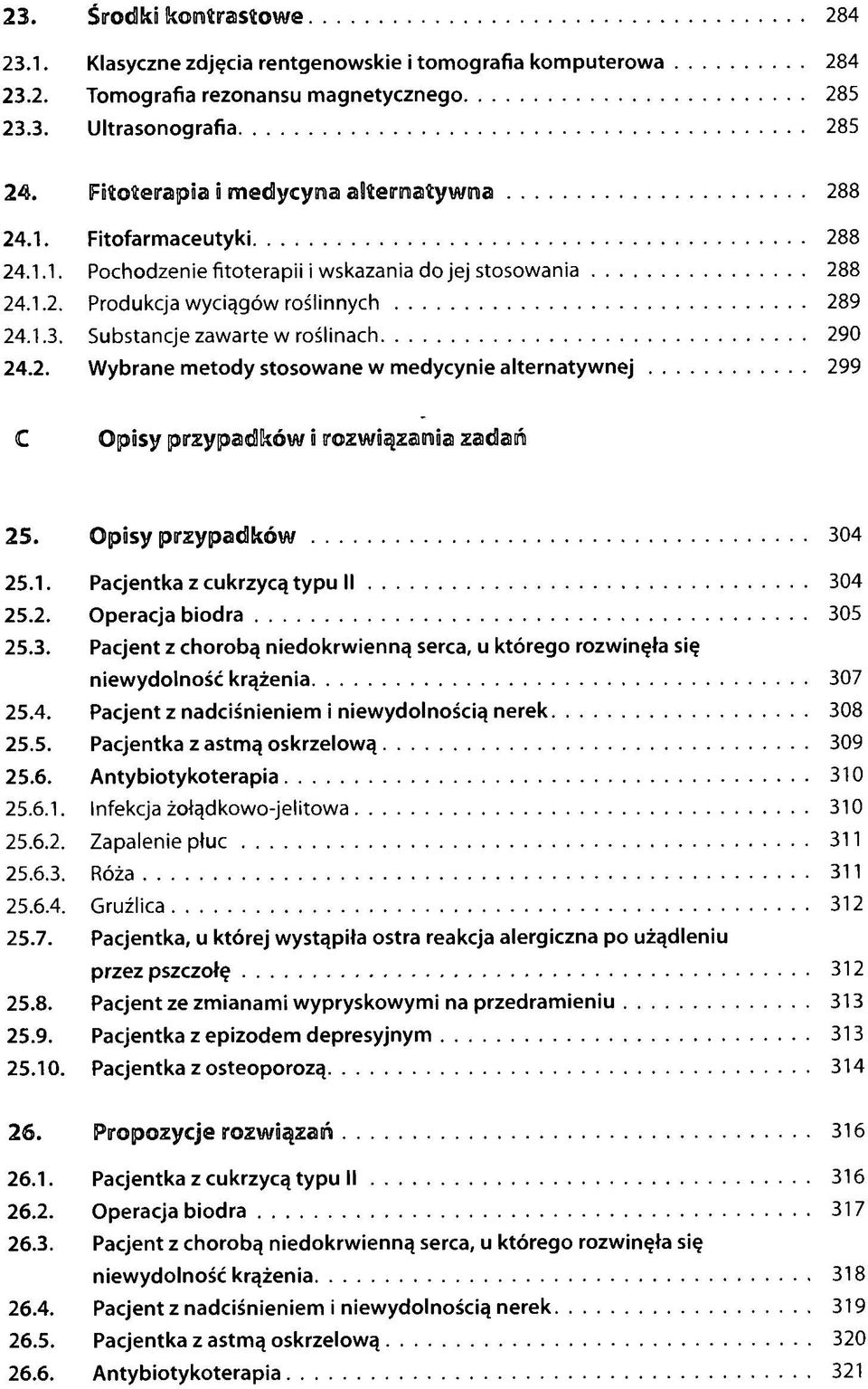 Substancje zawarte w roślinach 290 24.2. Wybrane metody stosowane w medycynie alternatywnej 299 C Opisy przypadków i rozwiązania zadań 25. Opisy przypadków 304 25.1.