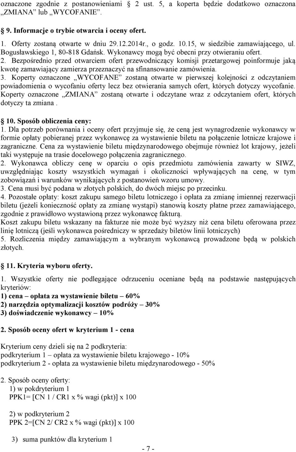 Bezpośrednio przed otwarciem ofert przewodniczący komisji przetargowej poinformuje jaką kwotę zamawiający zamierza przeznaczyć na sfinansowanie zamówienia. 3.
