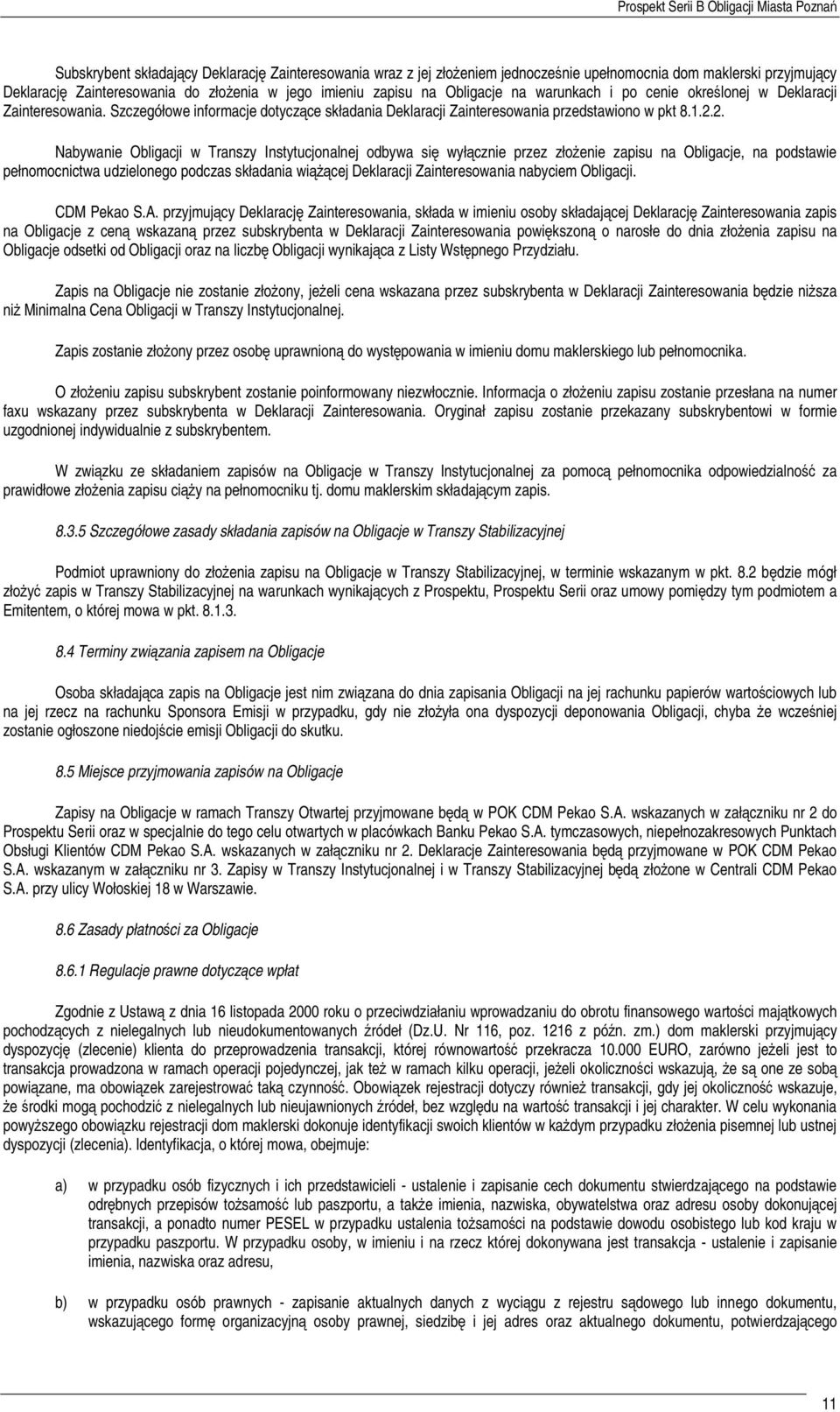 2. Nabywanie Obligacji w Transzy Instytucjonalnej odbywa się wyłącznie przez złożenie zapisu na Obligacje, na podstawie pełnomocnictwa udzielonego podczas składania wiążącej Deklaracji