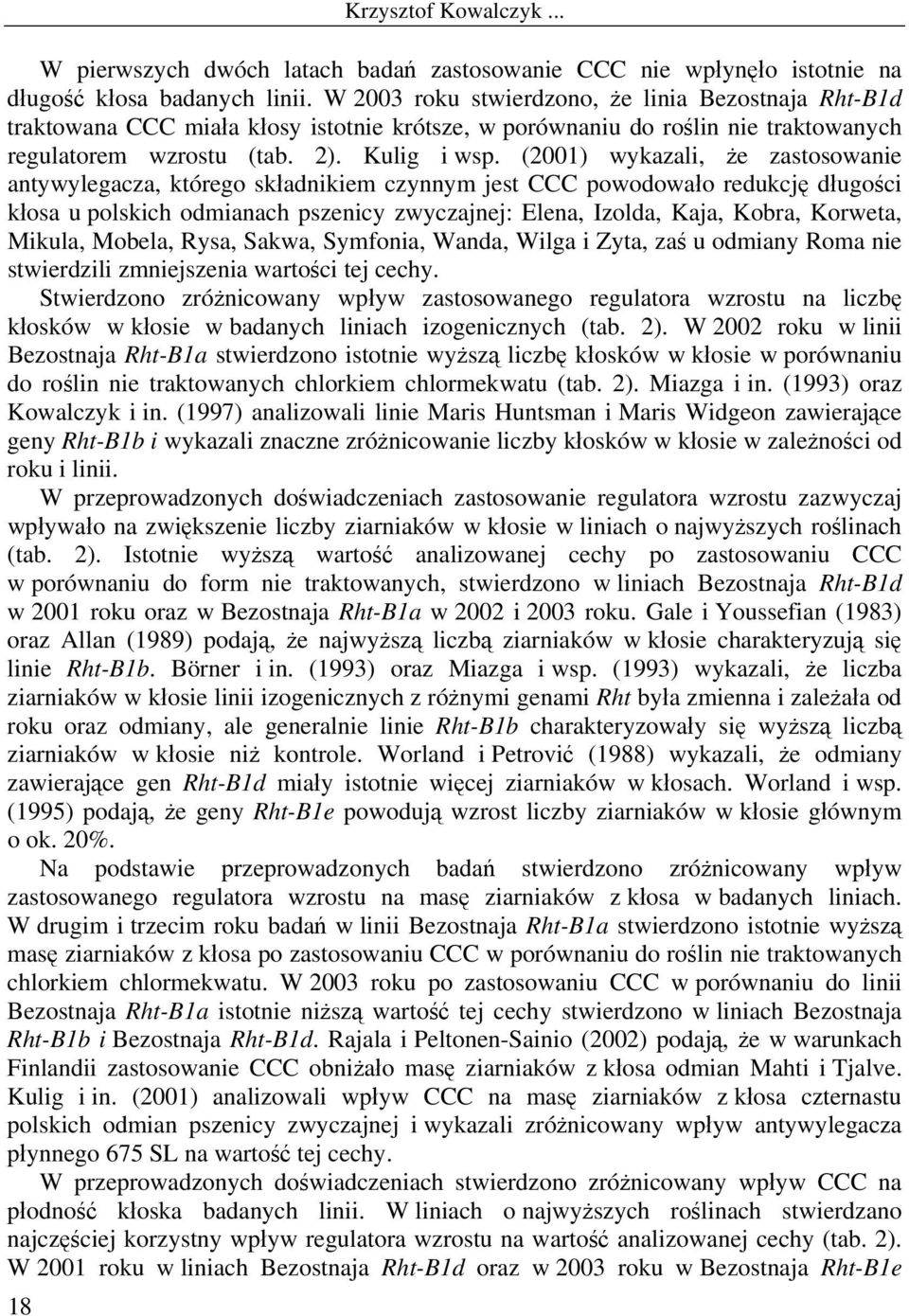 (2001) wykazali, że zastosowanie antywylegacza, którego składnikiem czynnym jest CCC powodowało redukcję długości kłosa u polskich odmianach pszenicy zwyczajnej: Elena, Izolda, Kaja, Kobra, Korweta,